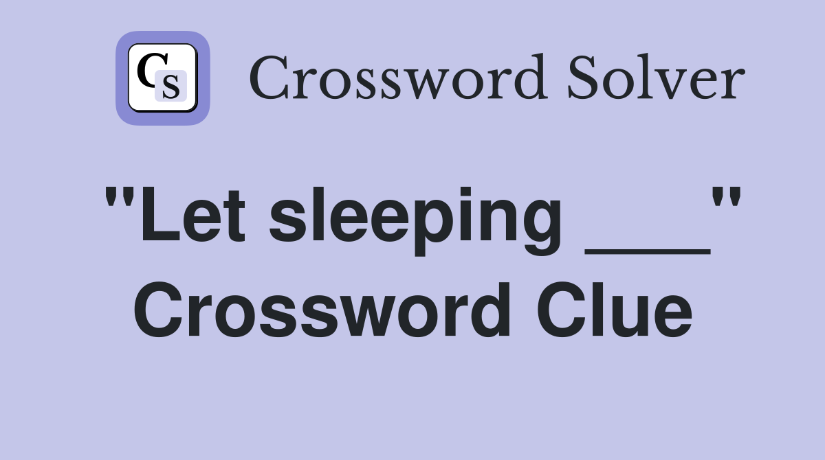 "Let sleeping ___" Crossword Clue Answers Crossword Solver